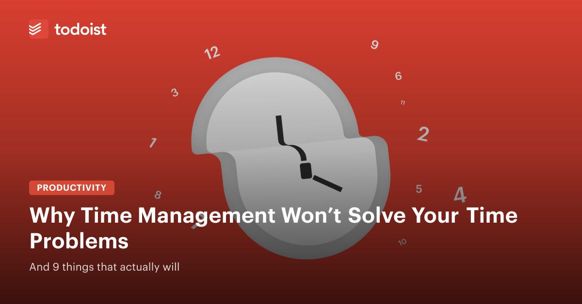 Why Time Management Won't Solve Your Time Problems