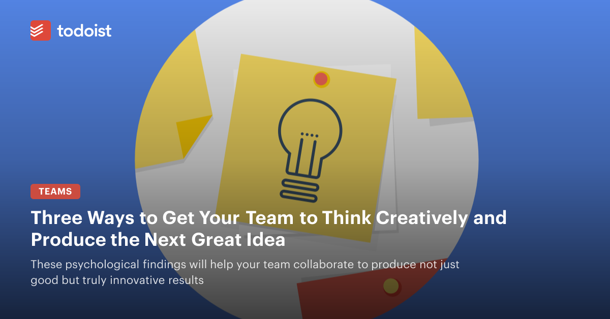 Three Ways to Get Your Team to Think Creatively and Produce the Next ...