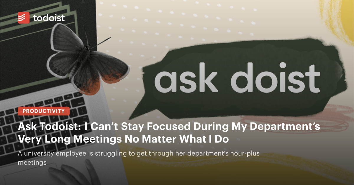 Ask Doist: I Can’t Stay Focused During My Department's Very Long ...