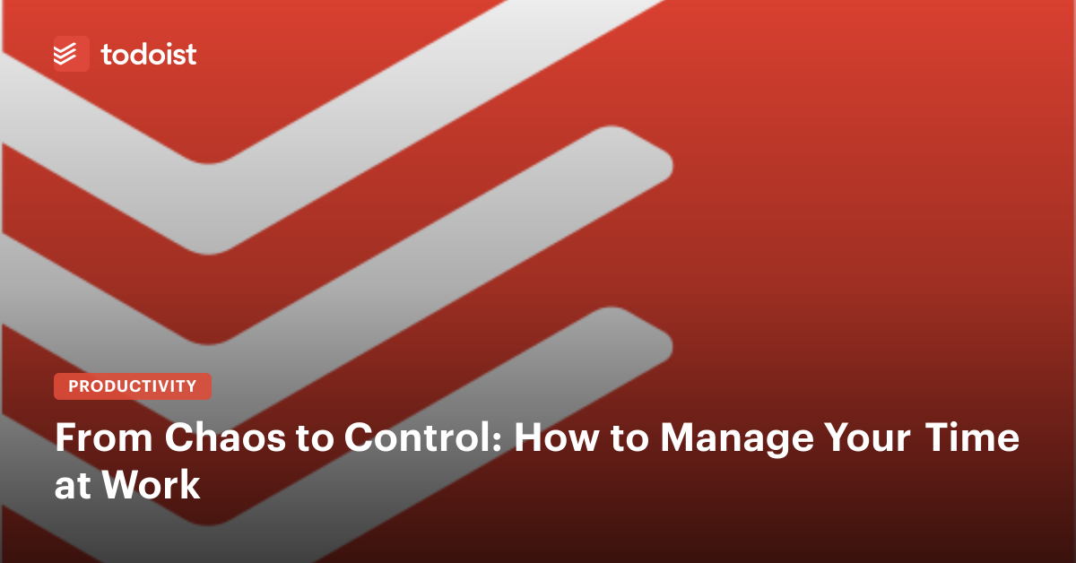 From Chaos to Control: How to Manage Your Time at Work - Todoist ...