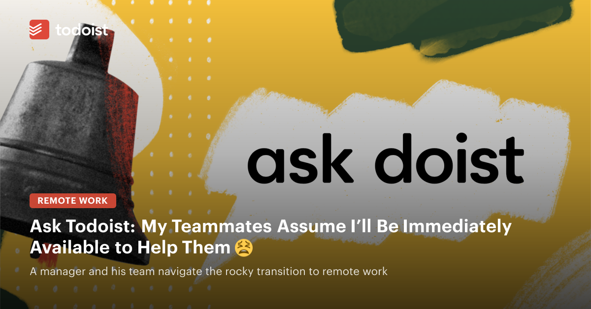 Ask Doist: My Teammates Assume I'll Be Immediately Available to Help Them 😫