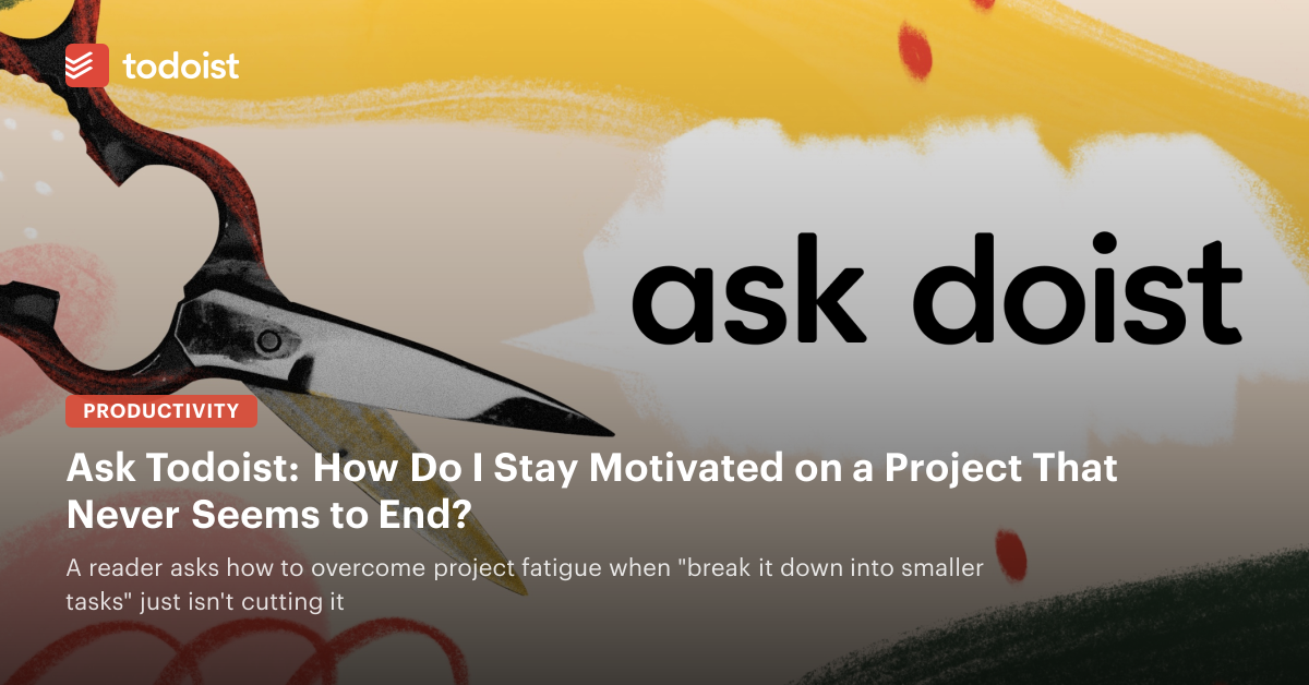 Ask Doist: How Do I Stay Motivated on a Project That Never Seems to End?